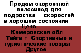 Продам скоростной велосипед для подростка 18 скоростей в хорошем состоянии  › Цена ­ 7 000 - Кемеровская обл., Тайга г. Спортивные и туристические товары » Другое   